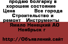 продаю болгарку в хорошем состояние › Цена ­ 1 500 - Все города Строительство и ремонт » Инструменты   . Ямало-Ненецкий АО,Ноябрьск г.